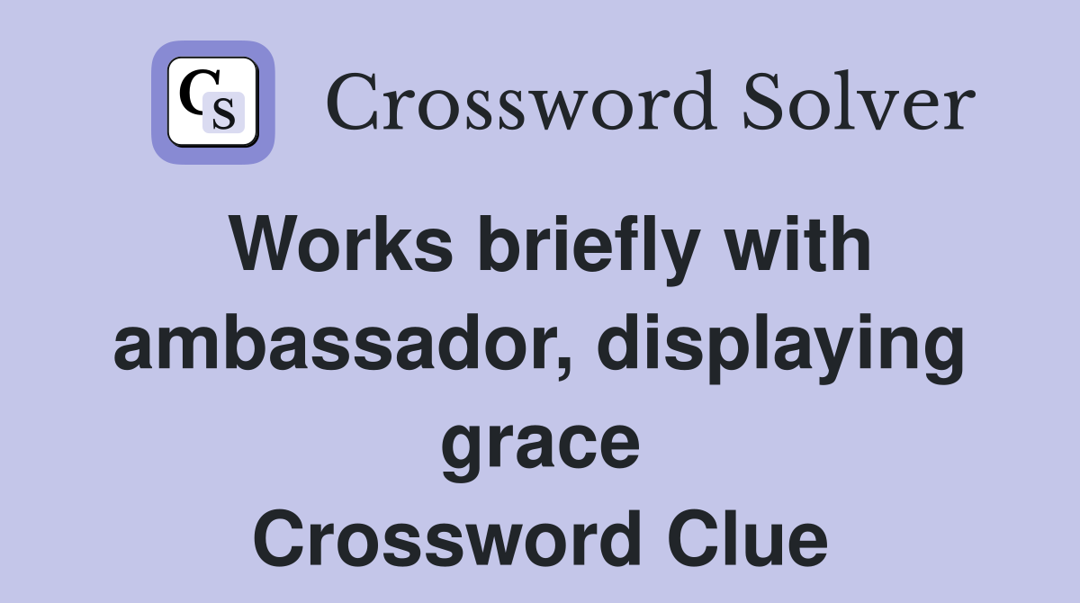 Works briefly with ambassador, displaying grace Crossword Clue