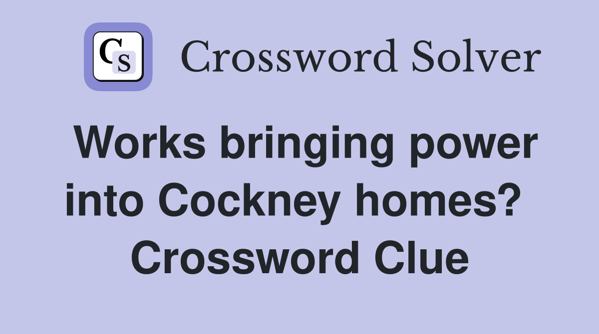 Works bringing power into Cockney homes?  Crossword Clue