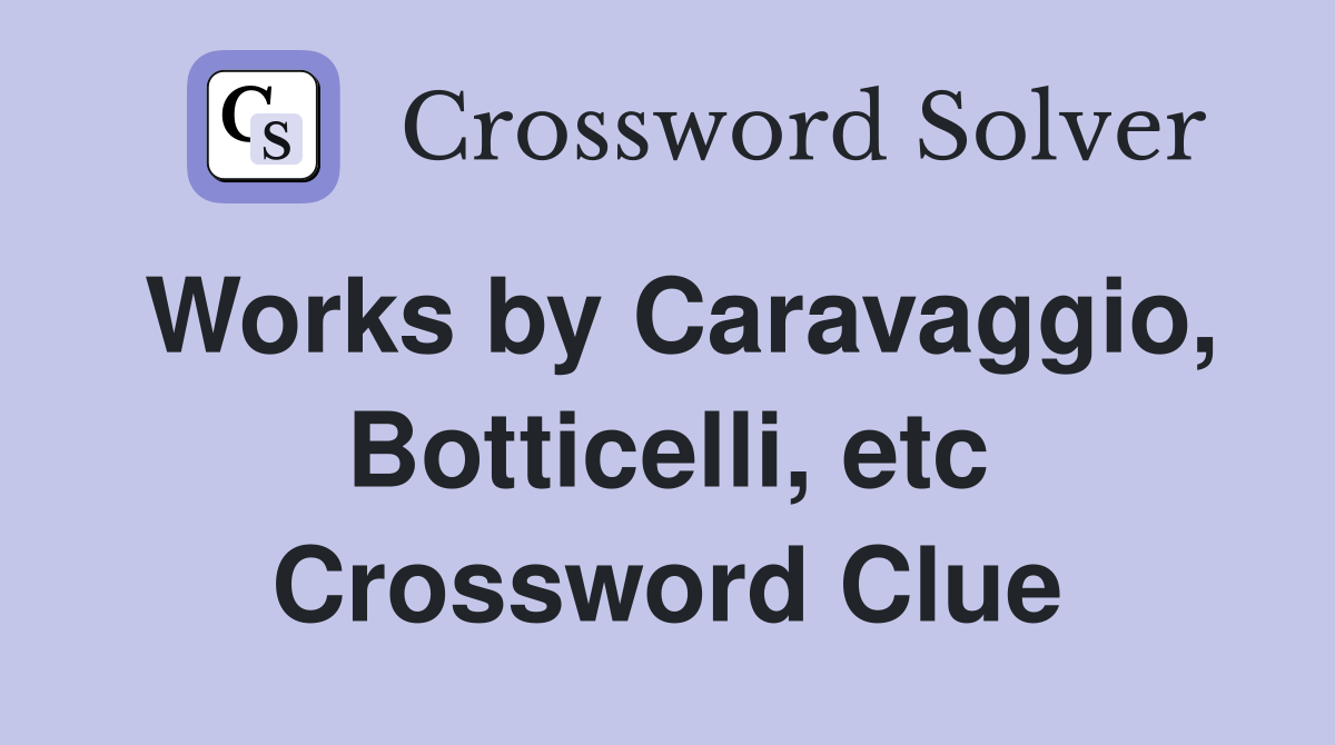 Works by Caravaggio, Botticelli, etc Crossword Clue