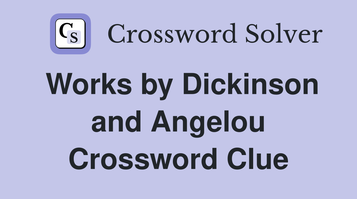 Works by Dickinson and Angelou Crossword Clue