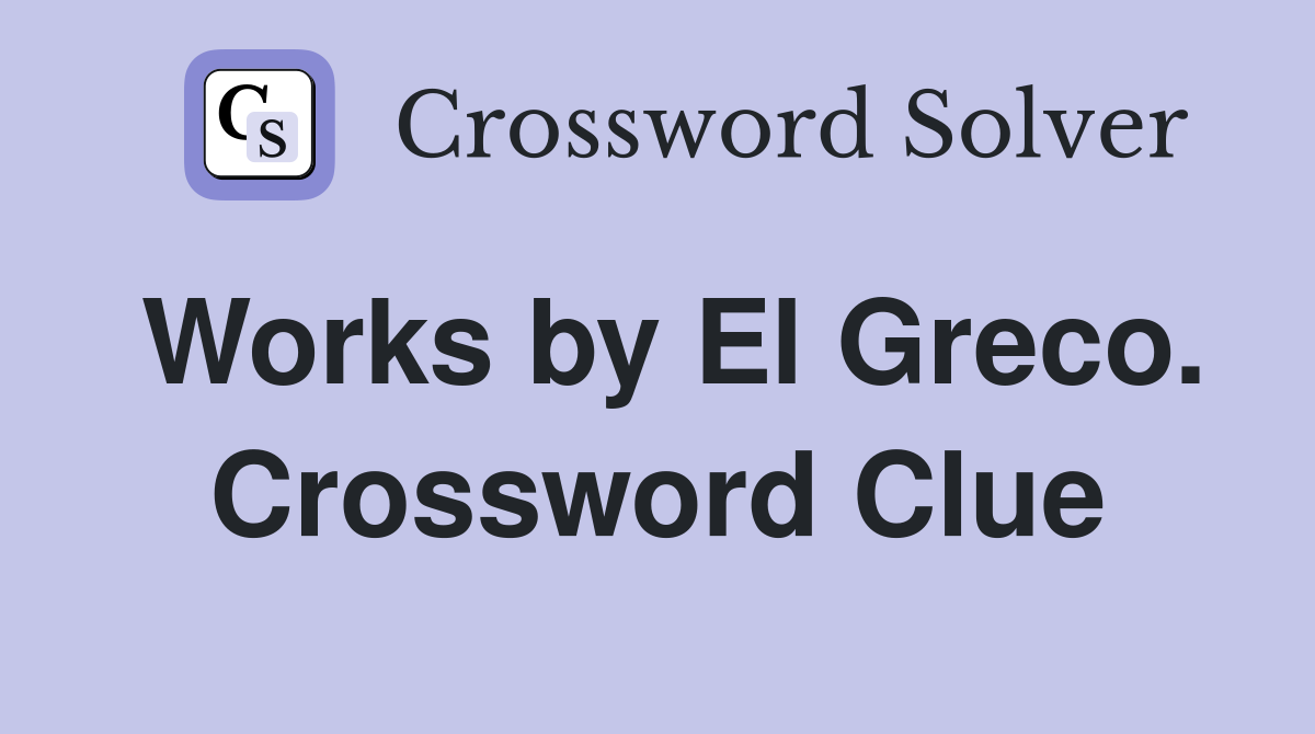 Works by El Greco. Crossword Clue