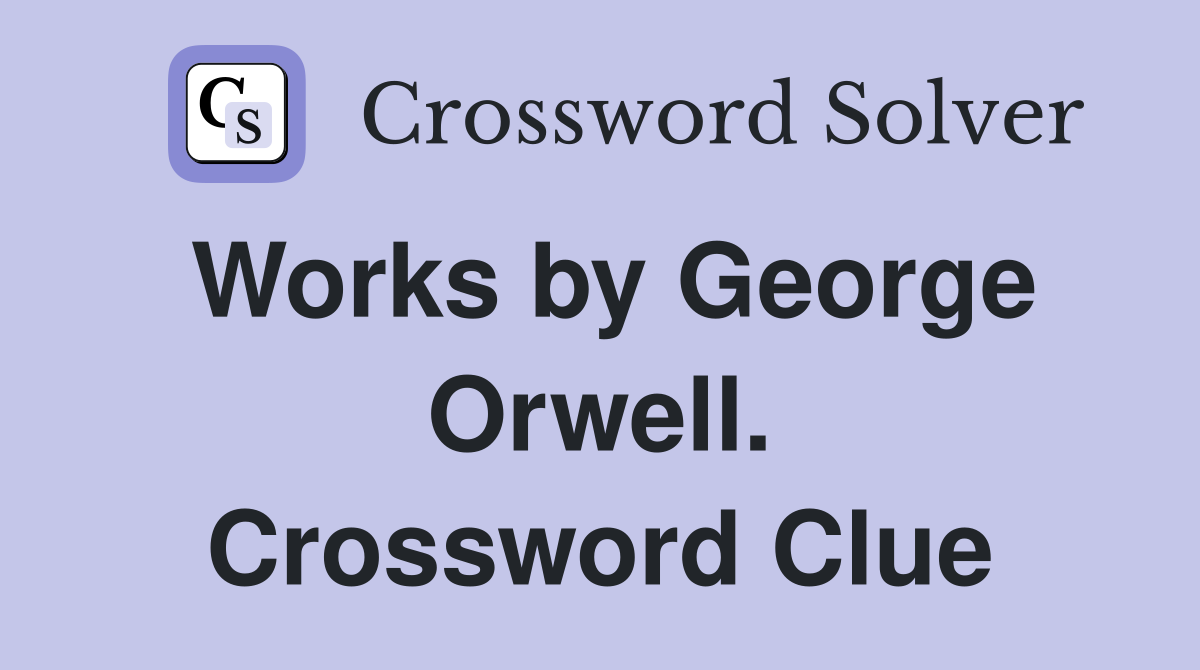 Works by George Orwell. Crossword Clue
