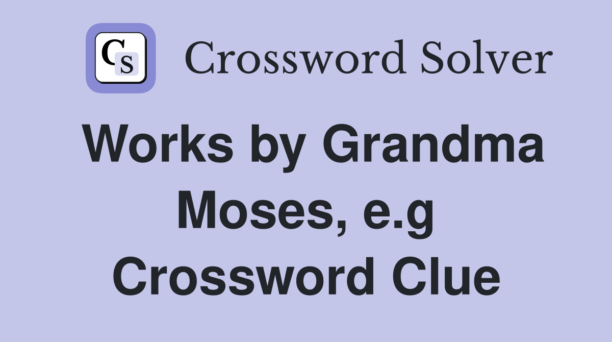 Works by Grandma Moses, e.g Crossword Clue