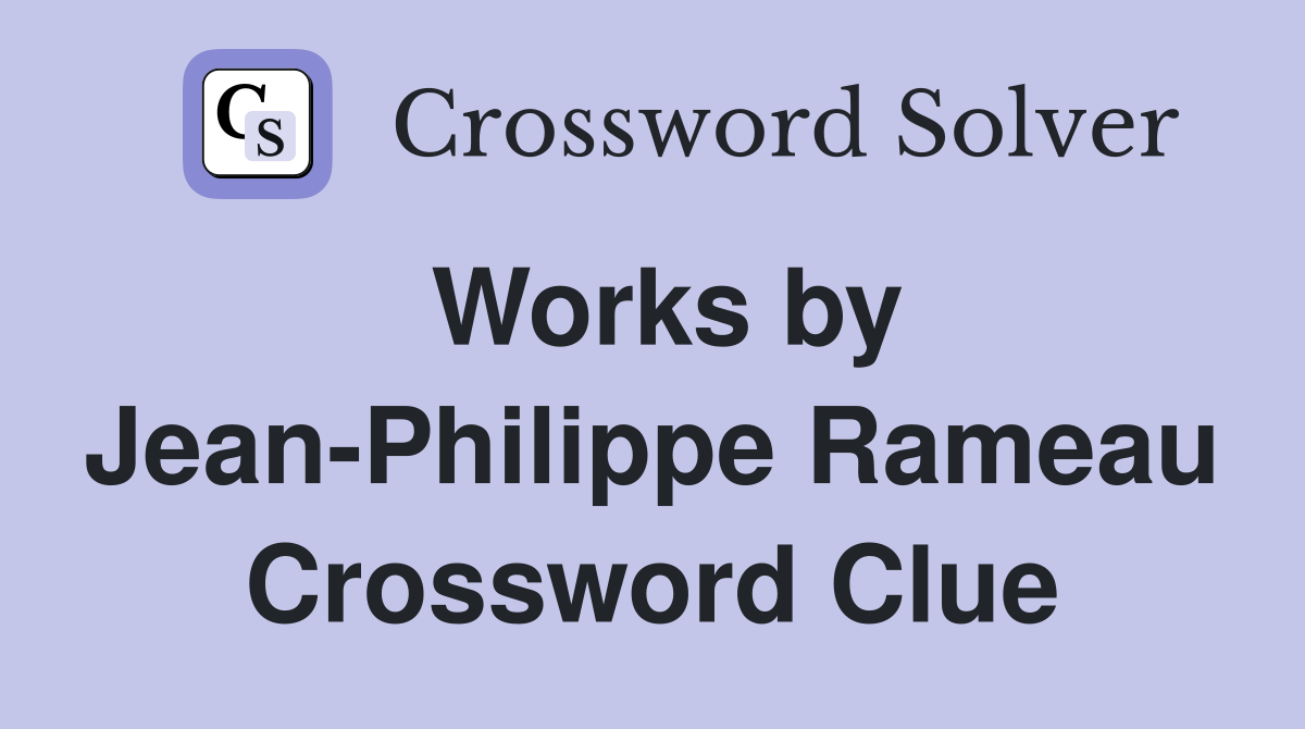 Works by Jean-Philippe Rameau Crossword Clue