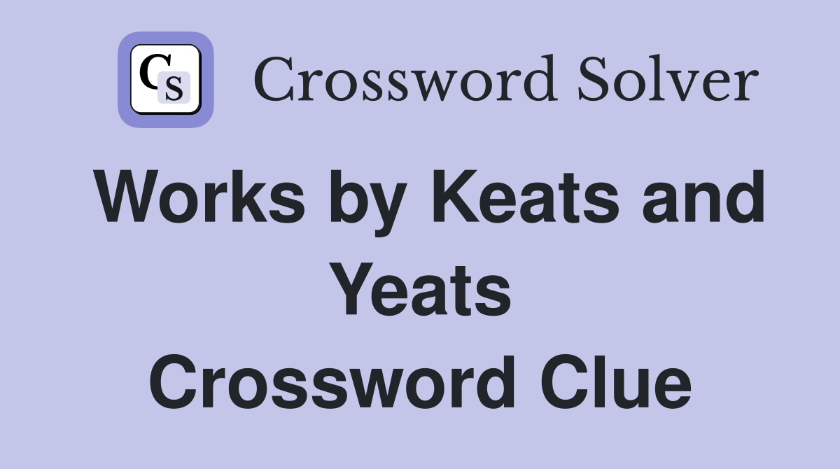 Works by Keats and Yeats Crossword Clue