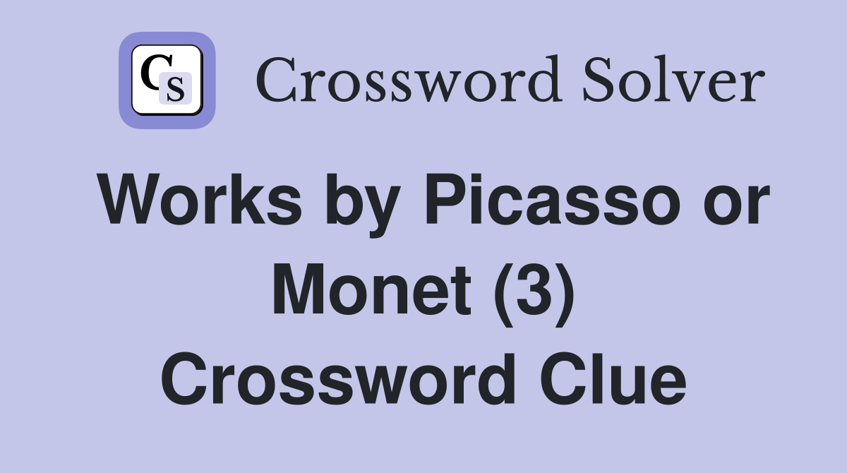 Works by Picasso or Monet (3) Crossword Clue