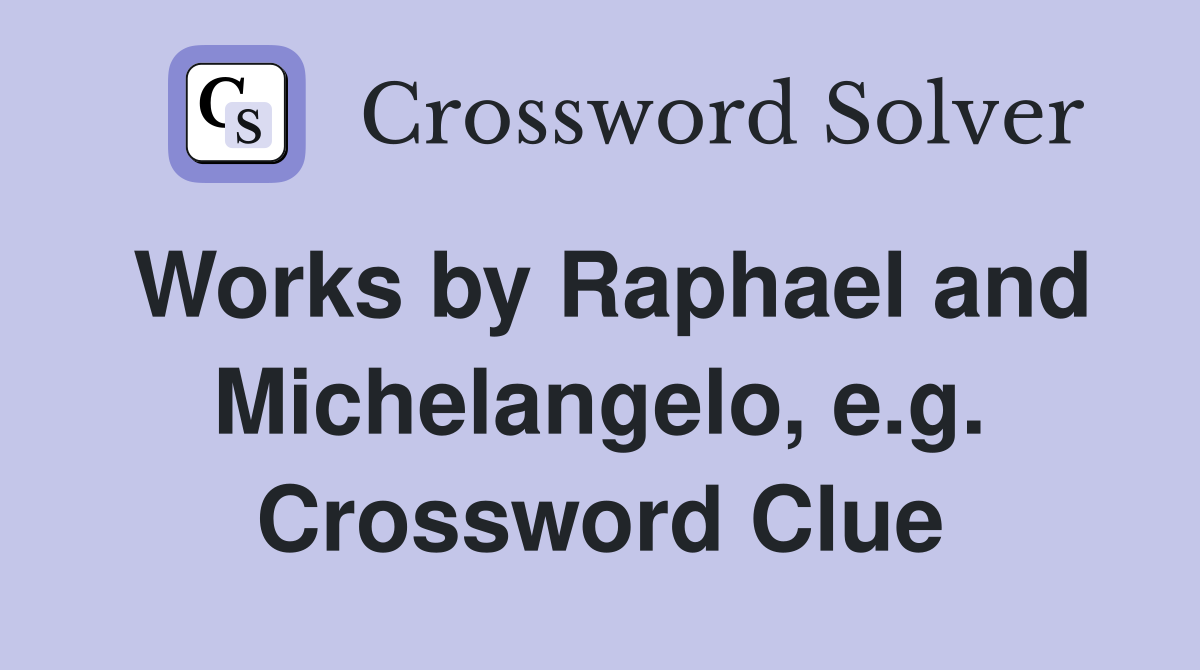 Works by Raphael and Michelangelo, e.g. Crossword Clue