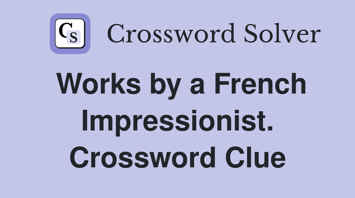 Works by a French Impressionist. Crossword Clue