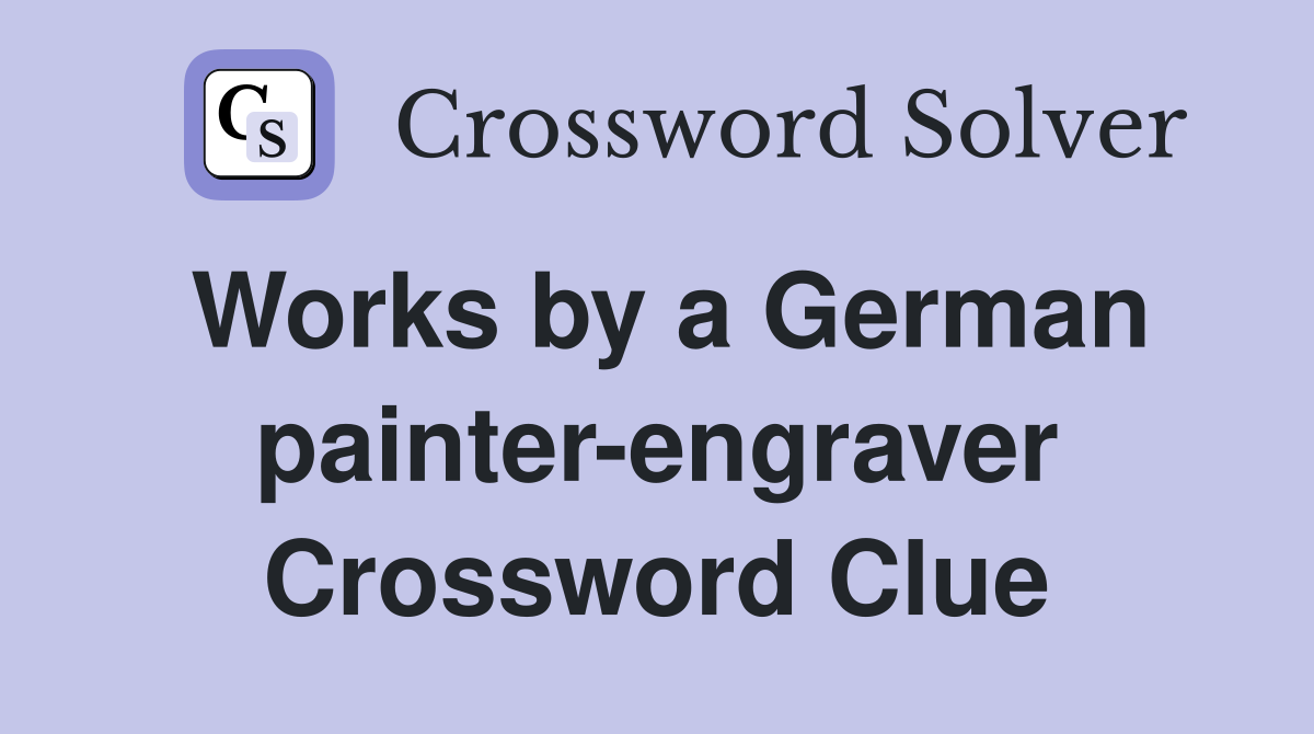 Works by a German painter-engraver Crossword Clue
