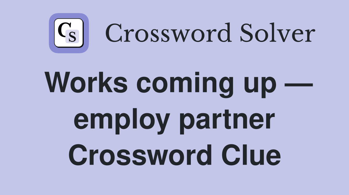 Works coming up — employ partner Crossword Clue