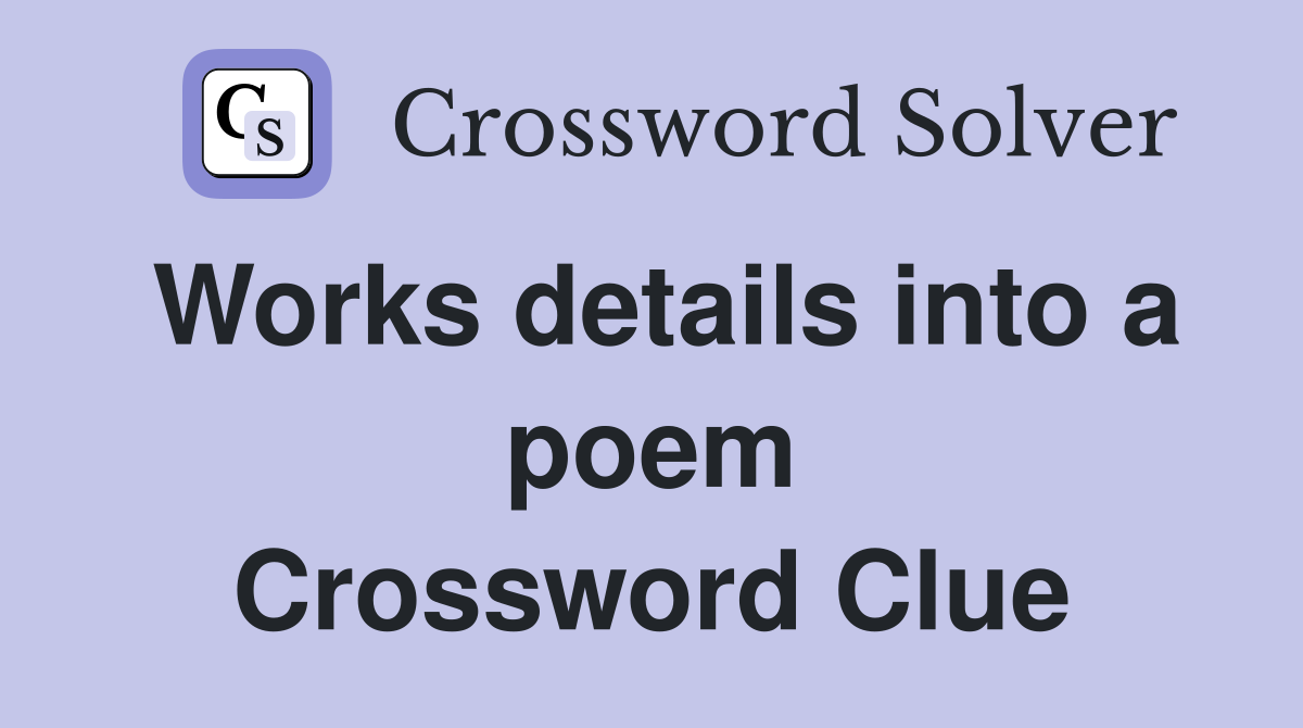 Works details into a poem Crossword Clue