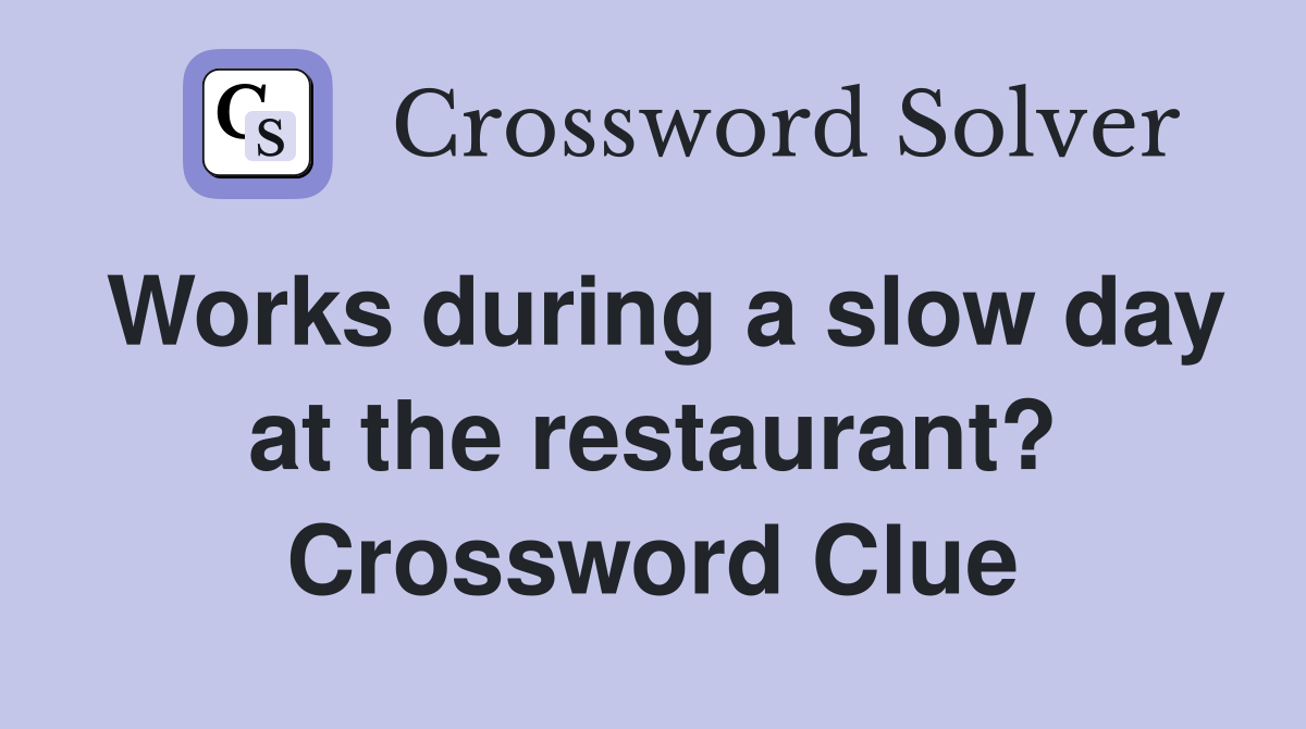 Works during a slow day at the restaurant? Crossword Clue