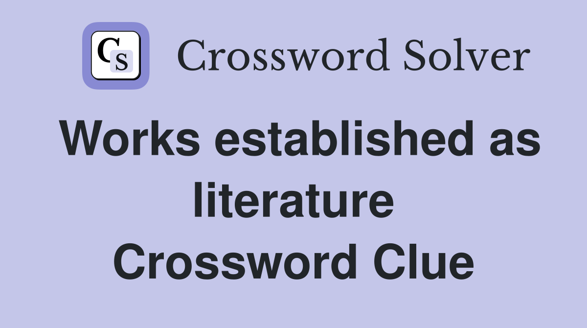 Works established as literature Crossword Clue