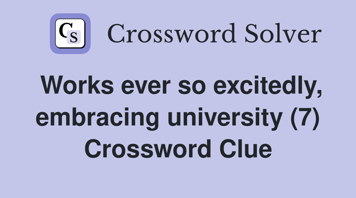 Works ever so excitedly, embracing university (7) Crossword Clue