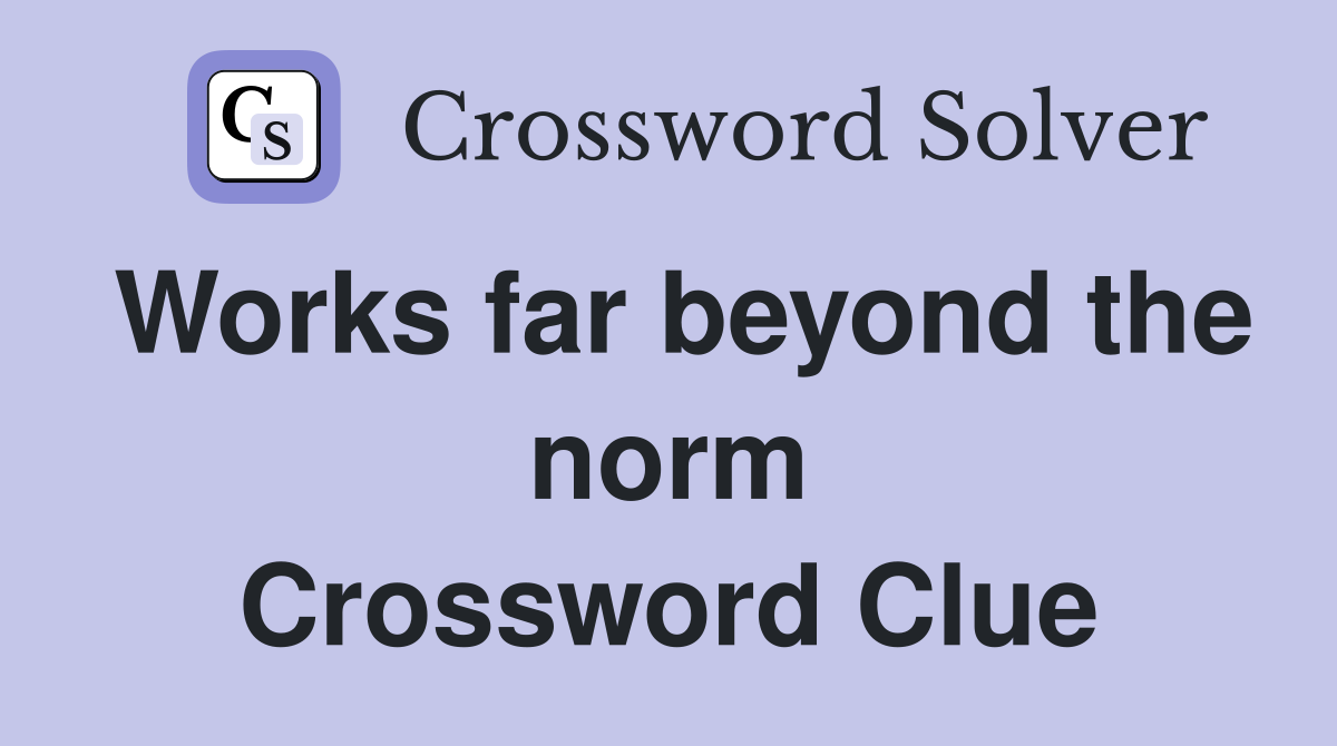 Works far beyond the norm Crossword Clue