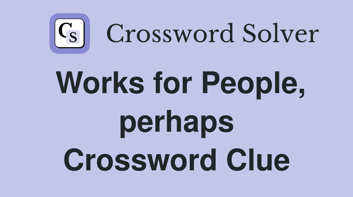 Works for People, perhaps Crossword Clue