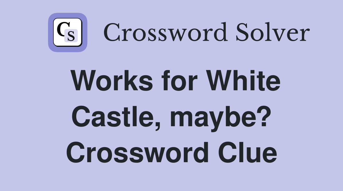 Works for White Castle, maybe? Crossword Clue