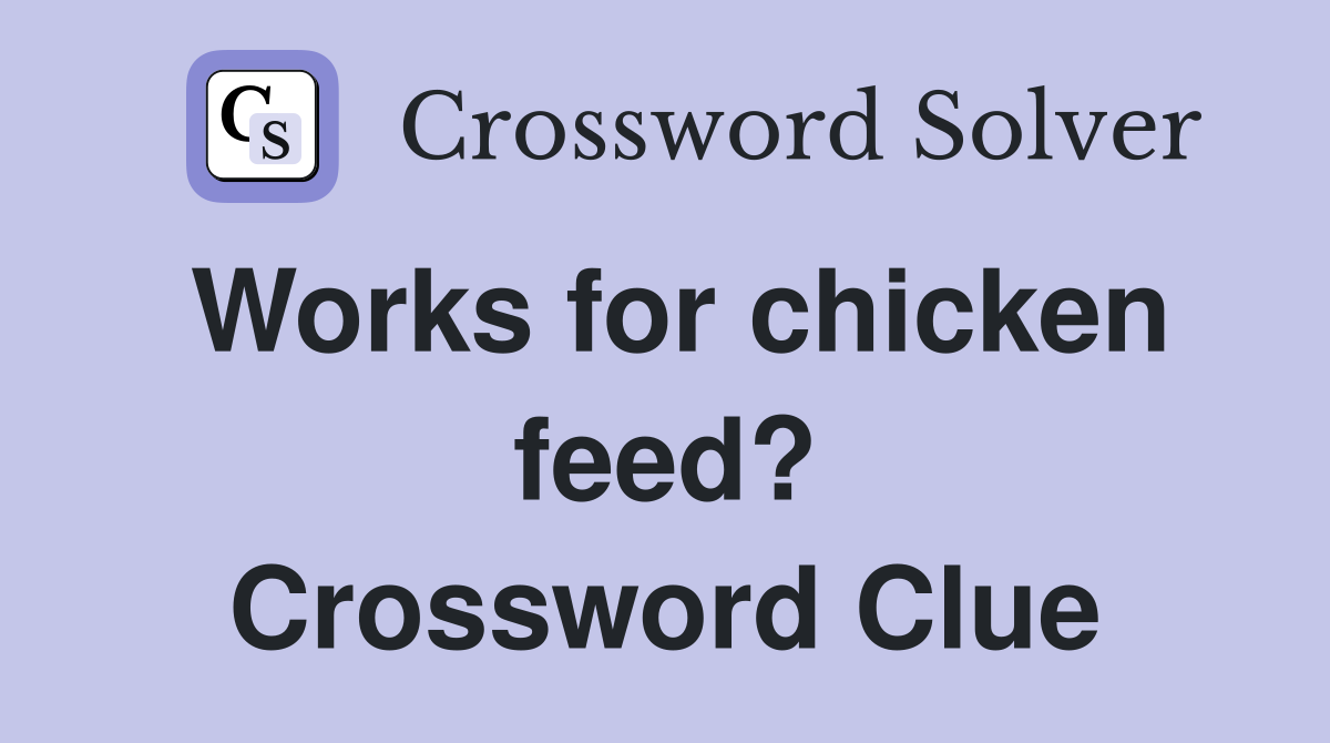Works for chicken feed? Crossword Clue
