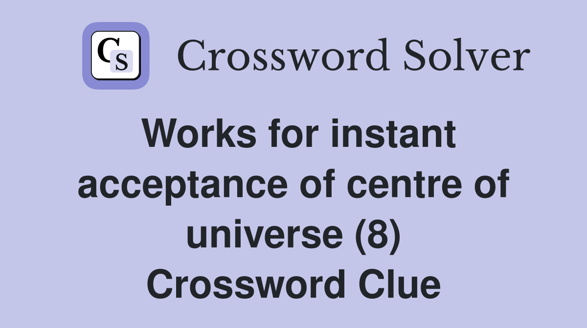 Works for instant acceptance of centre of universe (8) Crossword Clue