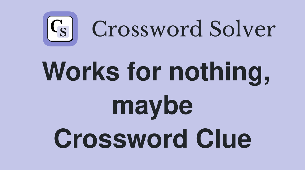Works for nothing, maybe Crossword Clue