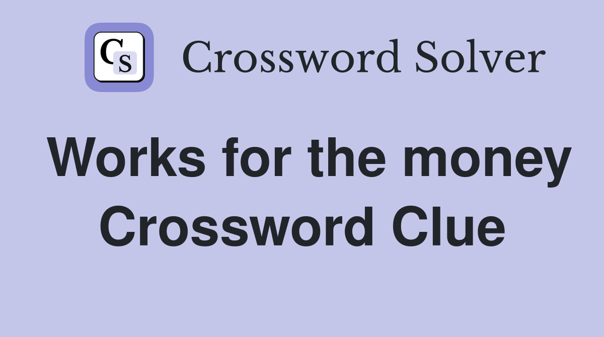 Works for the money Crossword Clue