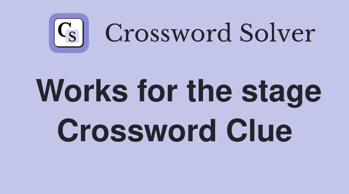 Works for the stage Crossword Clue