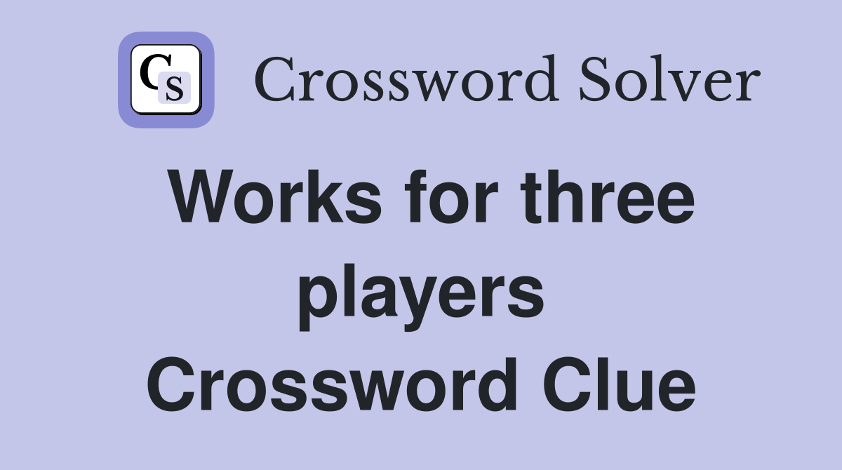 Works for three players Crossword Clue
