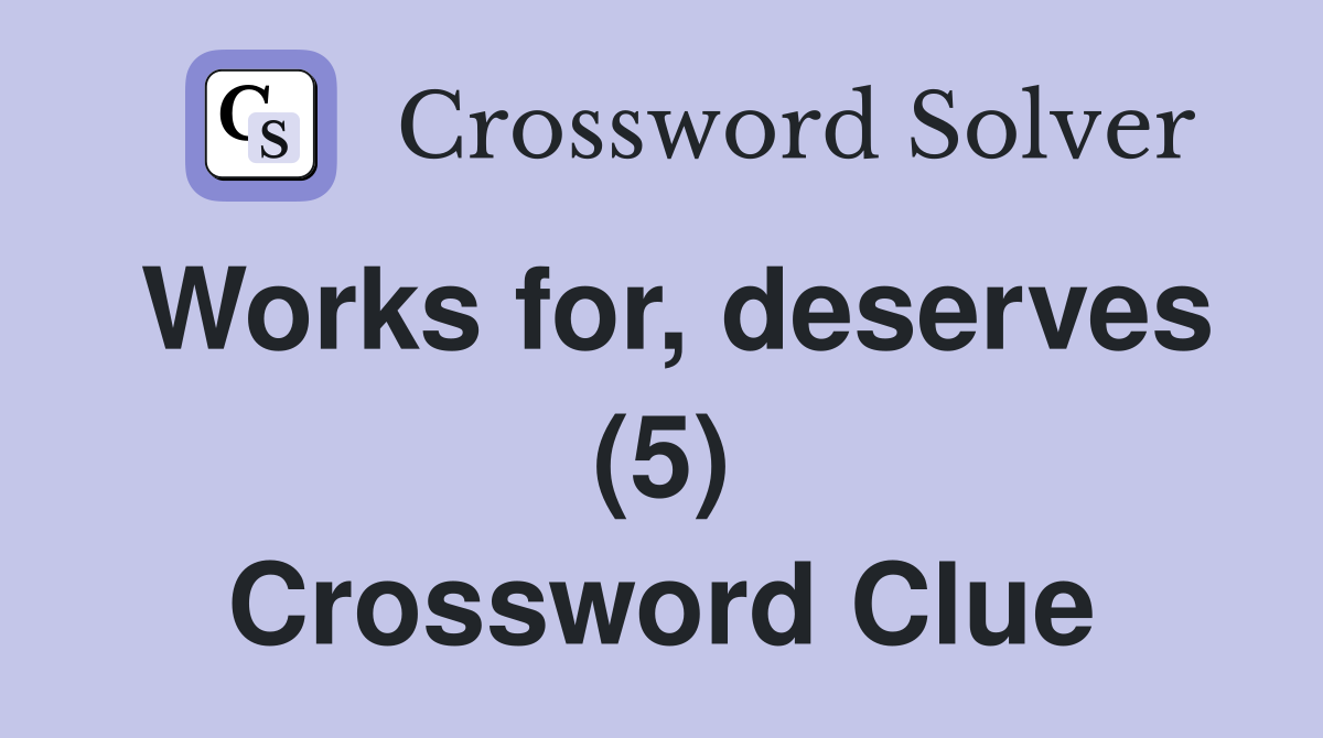 Works for, deserves (5) Crossword Clue