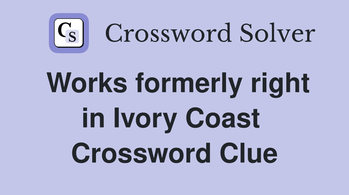 Works formerly right in Ivory Coast  Crossword Clue