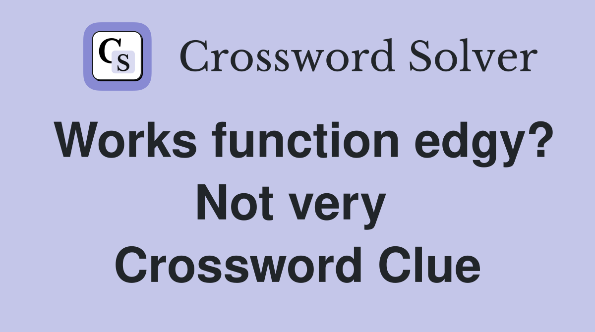Works function edgy? Not very  Crossword Clue