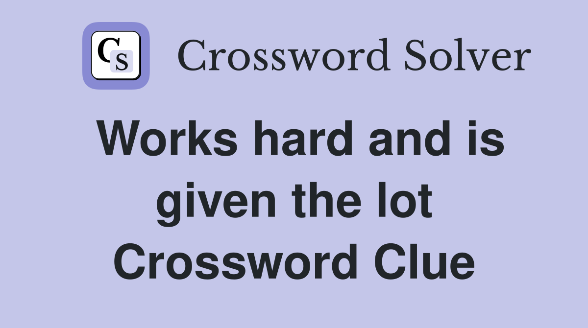 Works hard and is given the lot Crossword Clue