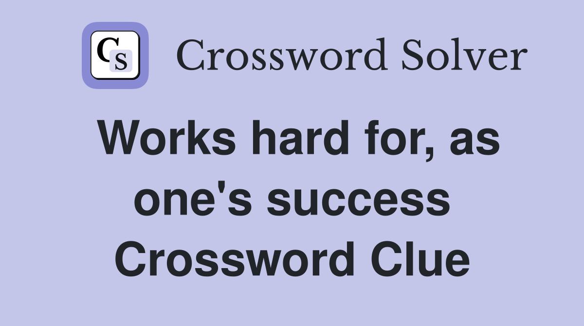 Works hard for, as one's success Crossword Clue