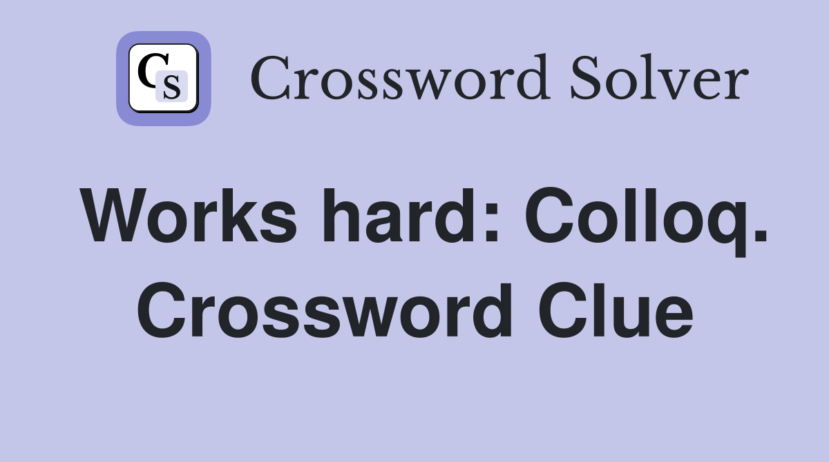 Works hard: Colloq. Crossword Clue
