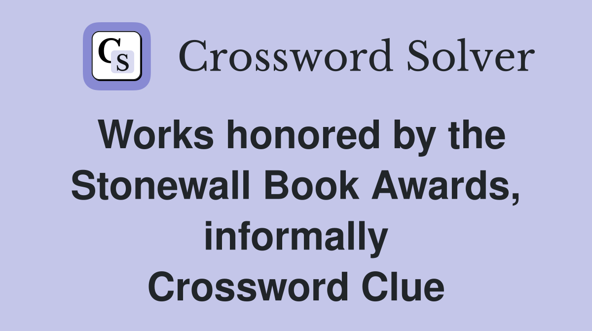 Works honored by the Stonewall Book Awards, informally Crossword Clue