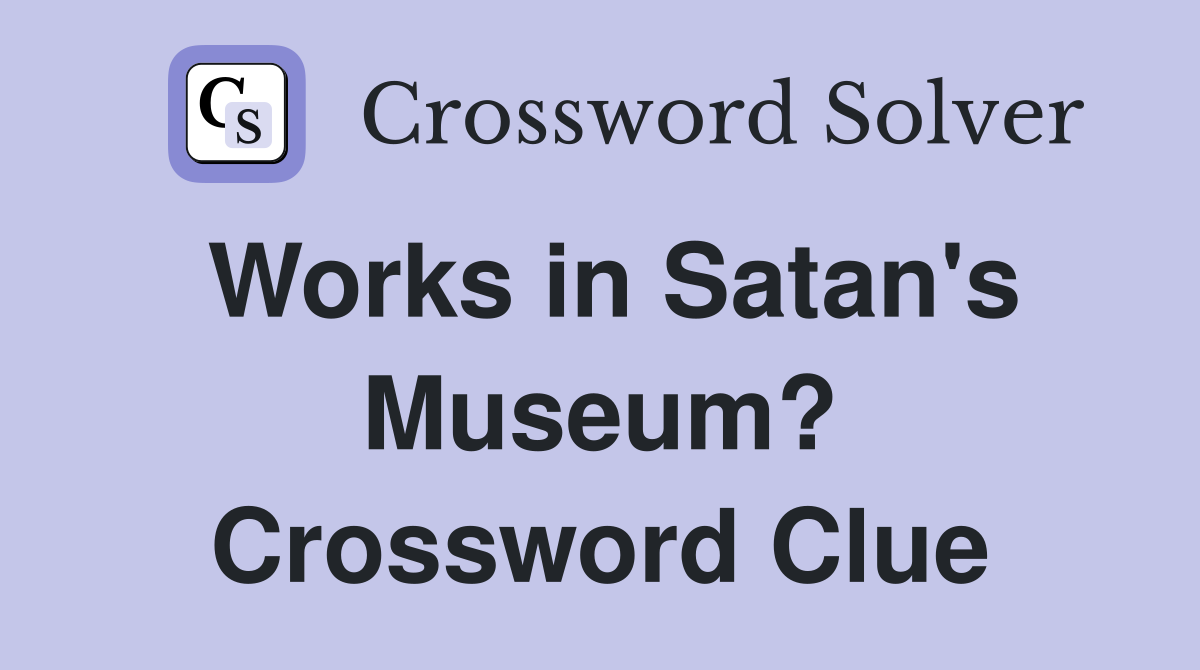 Works in Satan's Museum? Crossword Clue