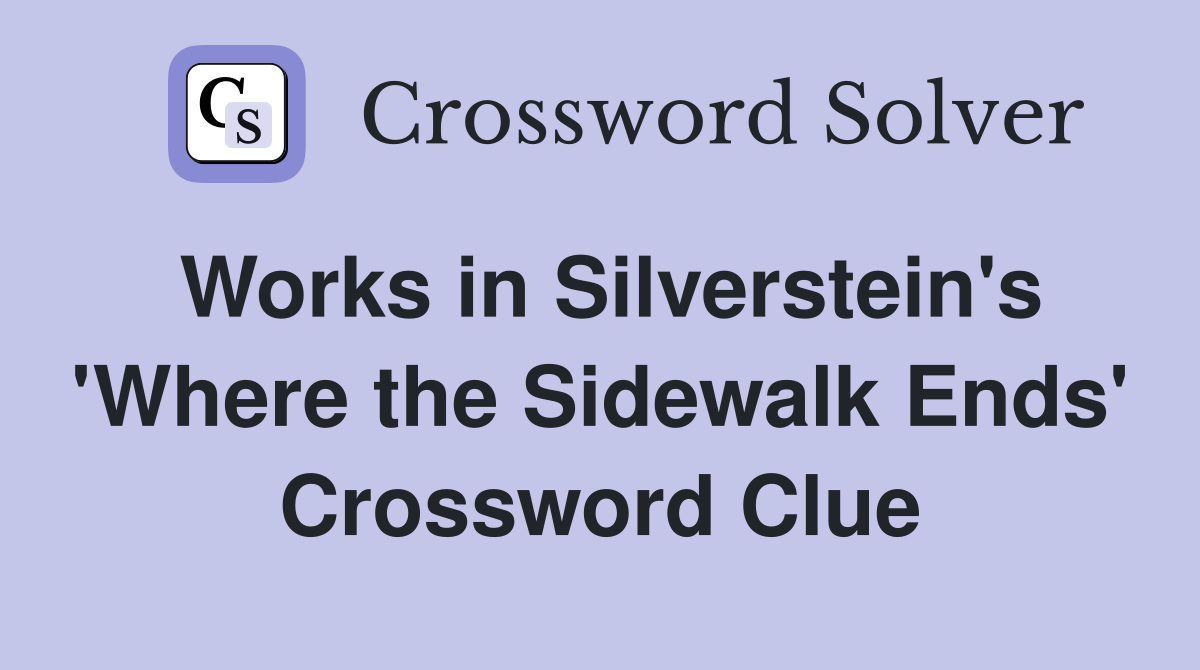 Works in Silverstein's 'Where the Sidewalk Ends' Crossword Clue