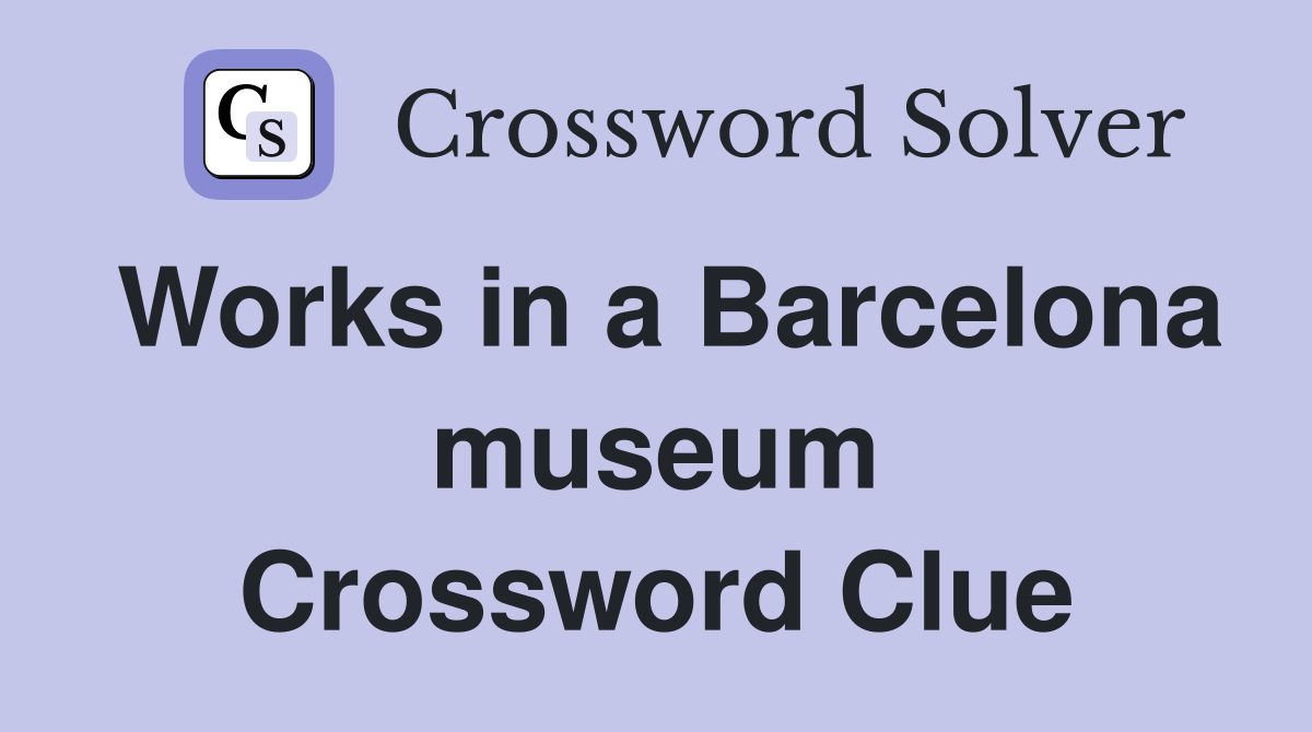 Works in a Barcelona museum Crossword Clue