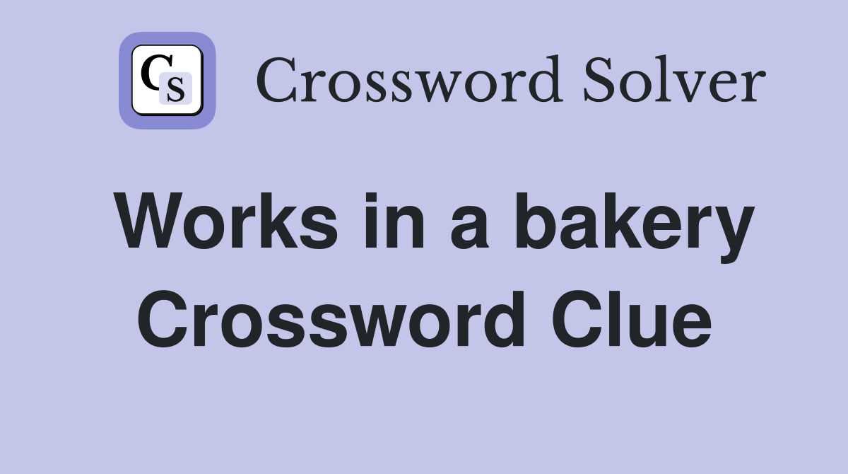 Works in a bakery Crossword Clue