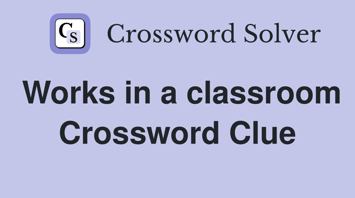 Works in a classroom Crossword Clue