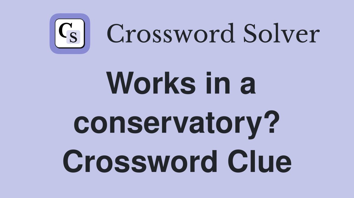Works in a conservatory? Crossword Clue