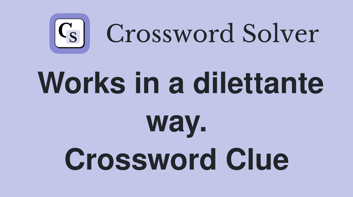 Works in a dilettante way. Crossword Clue