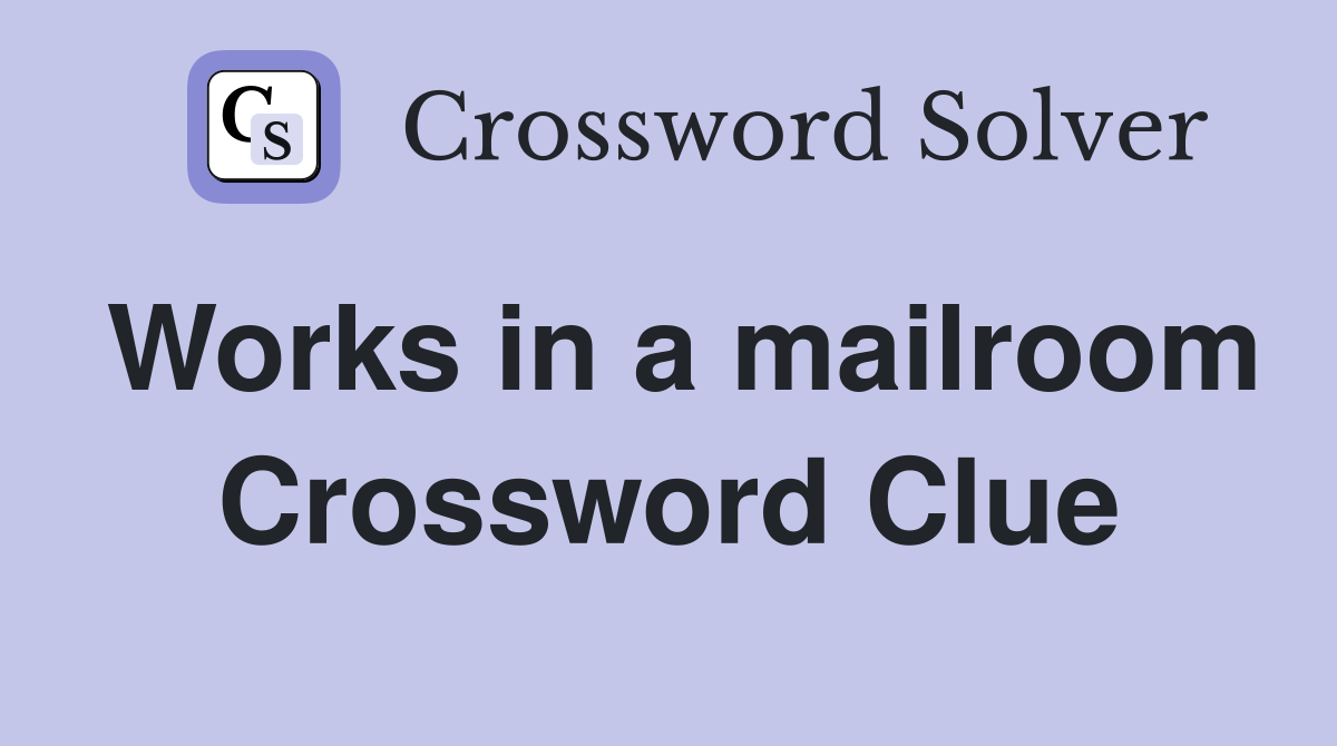 Works in a mailroom Crossword Clue