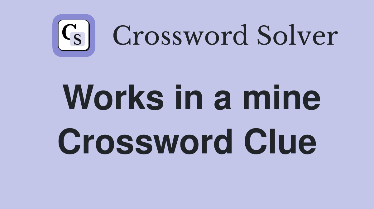 Works in a mine Crossword Clue