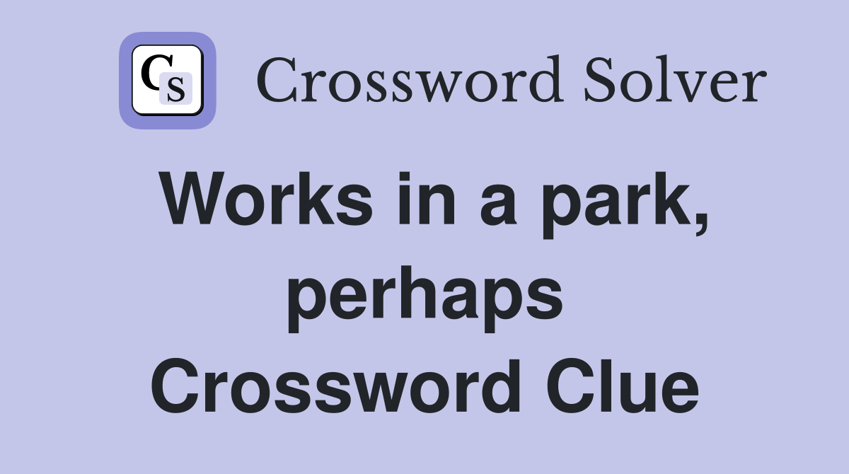 Works in a park, perhaps Crossword Clue