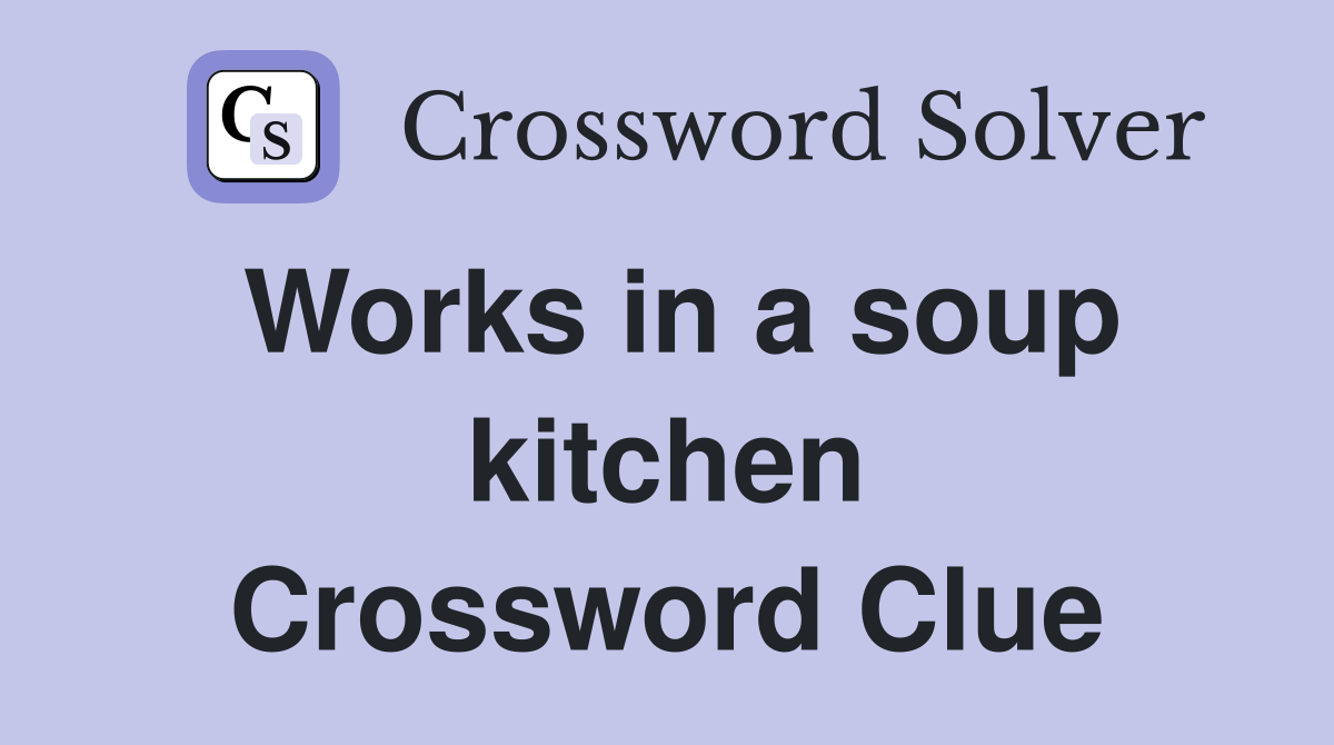 Works in a soup kitchen Crossword Clue