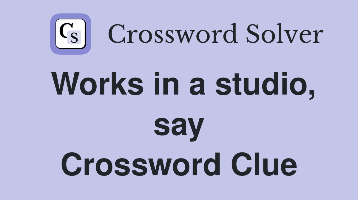 Works in a studio, say Crossword Clue