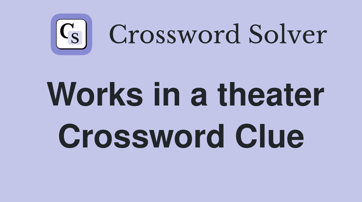 Works in a theater Crossword Clue