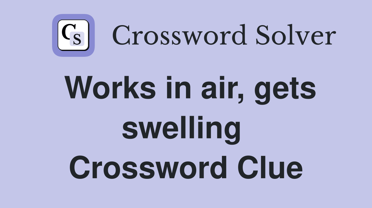 Works in air, gets swelling  Crossword Clue