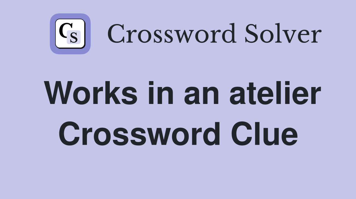 Works in an atelier Crossword Clue