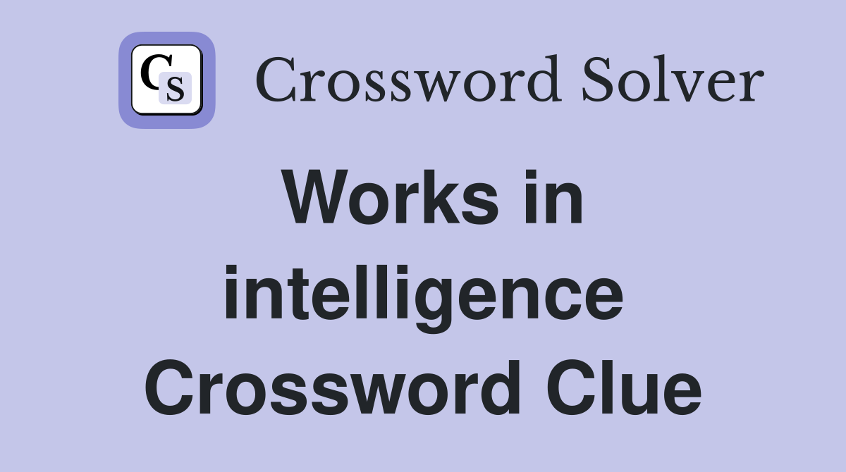 Works in intelligence Crossword Clue